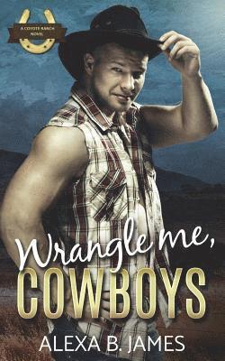 Alexa B. James - Wrangle Me, Cowboys: A Reverse Harem Forbidden Romance, Häftad