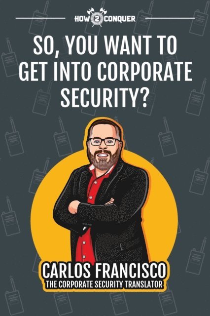 Carlos Francisco, Katherine Guntner - So, You Want to Get into Corporate Security?, E-bok