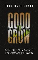 Todd Garretson - Good to Grow: Reorienting Your Business for Unstoppable Growth, Häftad