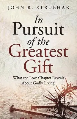 John R. Strubhar - In Pursuit of the Greatest Gift: What the Love Chapter Reveals about Godly Living!, Häftad. Tillgänglighet: Lägg i varukorg