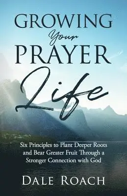 Dale Roach - Growing Your Prayer Life: Six Principles to Plant Deeper Roots and Bear Greater Fruit, Häftad. Tillgänglighet: Lägg i varukorg