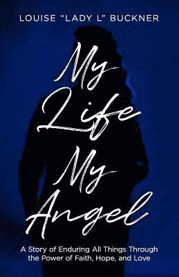 Louise "lady L. ". Buckner - My Life, My Angel: A Story of Enduring All Things Through the Power of Faith, Hope, and Love, Häftad