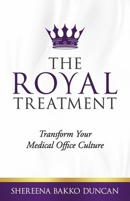 Shereena Bakko Duncan - The Royal Treatment: Transform Your Medical Office Culture, Häftad