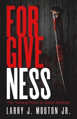 Jr. Mouton, Larry J. - Forgiveness: The Turning Point to Good Endings, Häftad