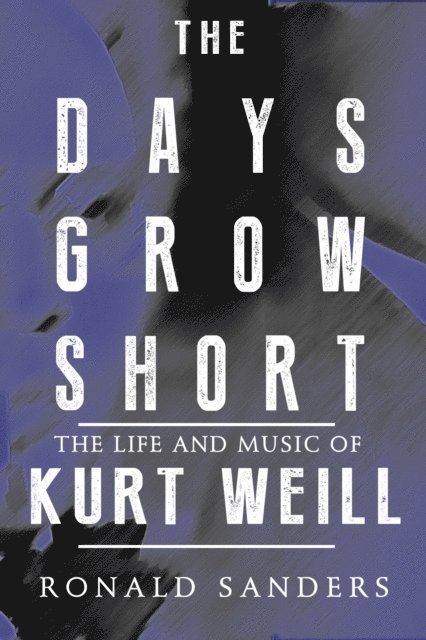 Ronald Sanders - Days Grow Short: The Life and Music of Kurt Weill, E-bok