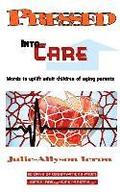 Pressed Into Care: Words to uplift adult children of aging parents