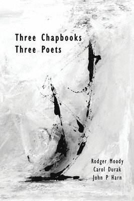 Rodger Moody, Carol Durak, John Peter Harn - Three Chapbooks / Three Poets, Häftad