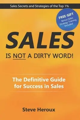 Steve Heroux - Sales Is Not A Dirty Word: The Definitive Guide for Success in Sales, Häftad. Tillgänglighet: Lägg i varukorg
