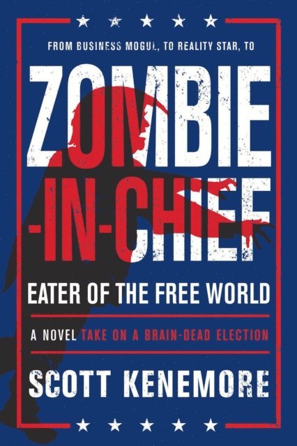 Scott Kenemore - Zombie-in-Chief: Eater of the Free World, E-bok