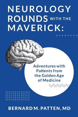 Bernard M Patten - Neurology Rounds with the Maverick, Häftad
