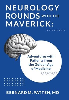 Bernard M Patten - Neurology Rounds with the Maverick, Inbunden