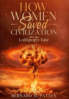Bernard M Patten - How Women Saved Civilization, Inbunden