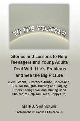 Mark J. Spanbauer - To The Younger: Stories and Lessons to Help Teenagers and Young Adults Deal With Life's Problems and See the Big Picture, Häftad. Tillgänglighet: Lägg i varukorg