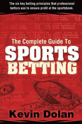 Kevin Dolan - The Complete Guide to Sports Betting: The six key betting principles that professional bettors use to ensure profit at the sports book, Häftad