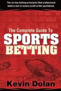 The Complete Guide to Sports Betting: The six key betting principles that professional bettors use to ensure profit at the sports book