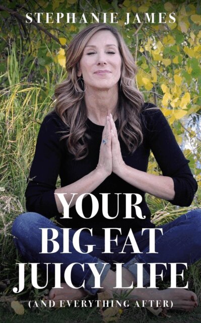Stephanie James - Your Big Fat Juicy Life: (And Everything After), E-bok