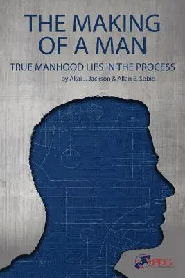 Allan Sobie, Akai Jackson - The Making of a Man: True Manhood Lies in the Process, Häftad. Tillgänglighet: Lägg i varukorg
