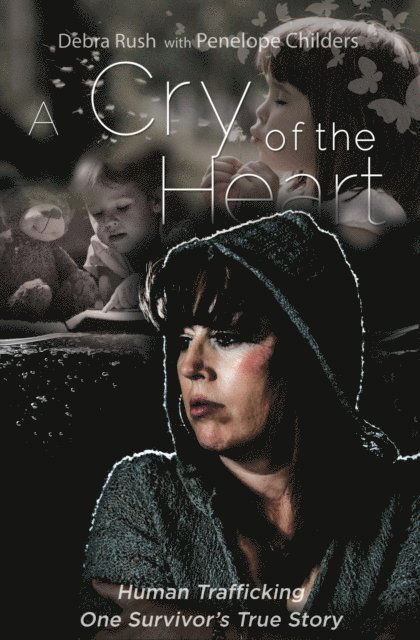 Debra Rush, Penelope Childers - Cry of the Heart: Human Trafficking: One Survivor's True Story, E-bok