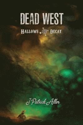 J. Patrick Allen - Dead West: Hallows of Decay, Häftad