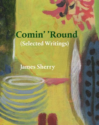 James Sherry - Comin' 'Round: (Selected Writings), Häftad