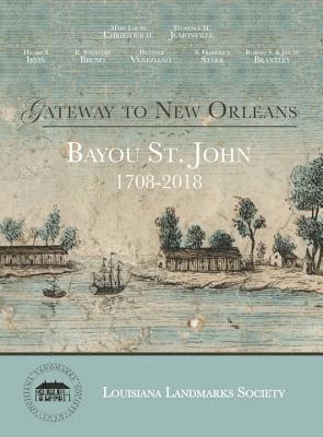 Louisiana Landmarks Society - Gateway to New Orleans: Bayou St. John, 1708-2018, Inbunden