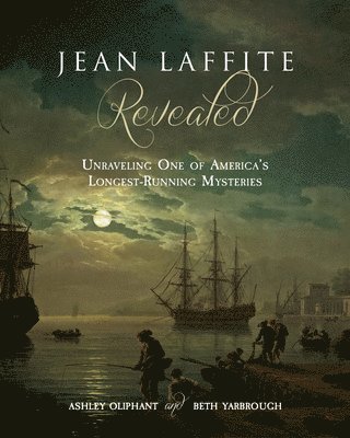 Ashley Oliphant, Beth Yarbrough - Jean Laffite Revealed: Unraveling One of America's Longest-Running Mysteries, Häftad