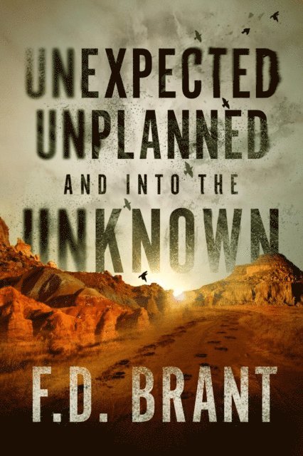 F. D. Brant - Unexpected Unplanned and into the Unknown, E-bok