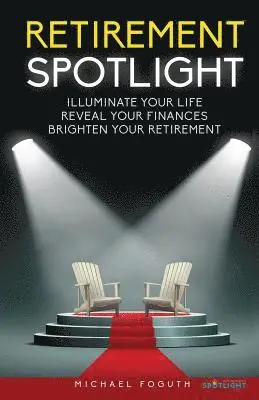 Michael Foguth - Retirement Spotlight: Illuminate Your Life, Reveal Your Finances, Brighten Your Retirement, Häftad. Tillgänglighet: Lägg i varukorg