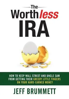 Jeff Brummett - The Worthless IRA: How to Keep Wall Street and Uncle Sam from Getting Their Greedy Little Fingers on Your Hard-Earned Money, Häftad. Tillgänglighet: Lägg i varukorg