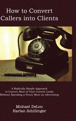 Michael Delon - How to Convert Callers to Clients, Inbunden. Tillgänglighet: Lägg i varukorg