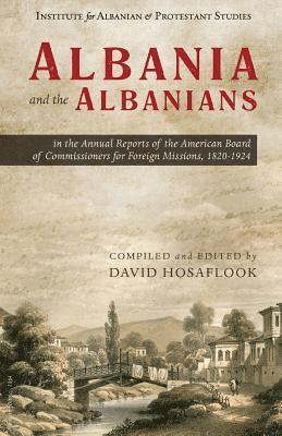 David Hosaflook - Albania and the Albanians in the Annual Reports of the American Board of Commissioners for Foreign Missions, 1820-1924, Häftad
