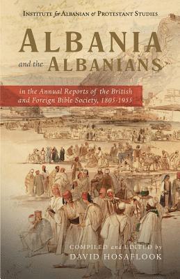 David Hosaflook - Albania and the Albanians in the Annual Reports of the British and Foreign Bible Society, 1805-1955, Häftad