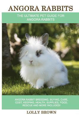 Lolly Brown - Angora Rabbits: Angora Rabbit Breeding, Buying, Care, Cost, Keeping, Health, Supplies, Food, Rescue and More Included! The Ultimate Pe, Häftad