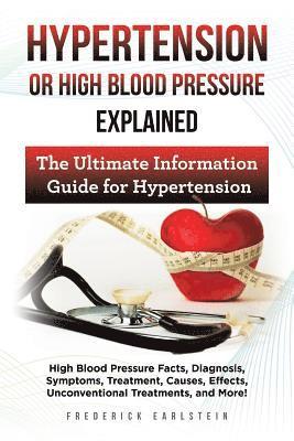Frederick Earlstein - Hypertension Or High Blood Pressure Explained: High Blood Pressure Facts, Diagnosis, Symptoms, Treatment, Causes, Effects, Unconventional Treatments,, Häftad