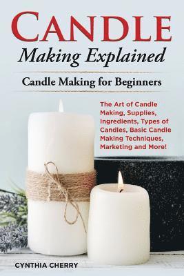 Cynthia Cherry - Candle Making Explained: The Art of Candle Making, Supplies, Ingredients, Types of Candles, Basic Candle Making Techniques, Marketing and More!, Häftad. Tillgänglighet: Lägg i varukorg