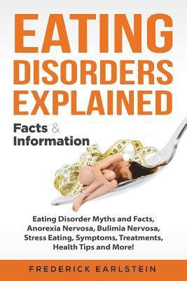 Frederick Earlstein - Eating Disorders Explained: Eating Disorder Myths and Facts, Anorexia Nervosa, Bulimia Nervosa, Stress Eating, Symptoms, Treatments, Health Tips a, Häftad. Tillgänglighet: Lägg i varukorg