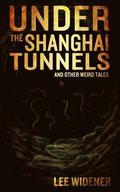 Under The Shanghai Tunnels: and Other Weird Tales