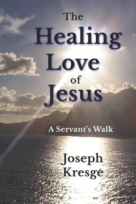 Joseph Kresge - The Healing Love of Jesus: A Servant's Walk, Häftad