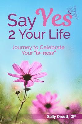 Annie Flood Design, Sally Orcutt Op - Say Yes 2 Your Life: Journey to Celebrate Your "is-ness", Häftad