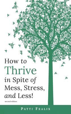 Patti Fralix - How to Thrive in Spite of Mess, Stress, and Less!, Häftad