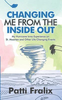 Patti Fralix - Changing Me from the Inside Out: My Hurricane Irma Experience on St. Maarten and Other Life Changing Events, Häftad