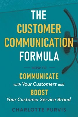 Charlotte Purvis - The Customer Communication Formula: How to communicate with your customers and boost your customer service brand, Häftad