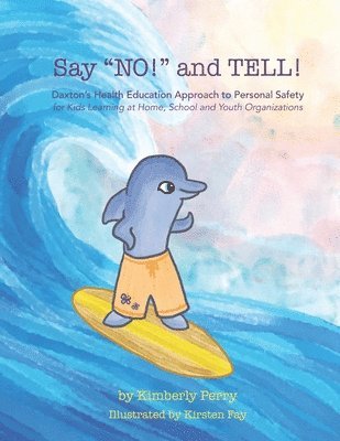 Kimberly Perry - Say "NO!" and TELL!: Daxton's Health Education Approach to Personal Safety for Kids Learning at Home, School and Youth Organizations, Häftad