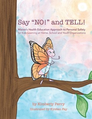 Kimberly Perry - Say "NO!" and TELL!: Maisie's Health Education Approach to Personal Safety for Kids Learning at Home, School and Youth Organizations, Häftad