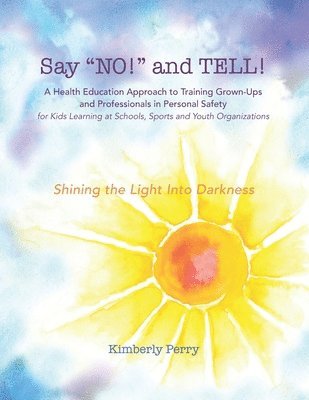 Kimberly Perry - Say "NO!" and TELL!: A Health Education Approach to Training Grown-ups and Professionals in Personal Safety for Kids Learning at School, Sp, Häftad