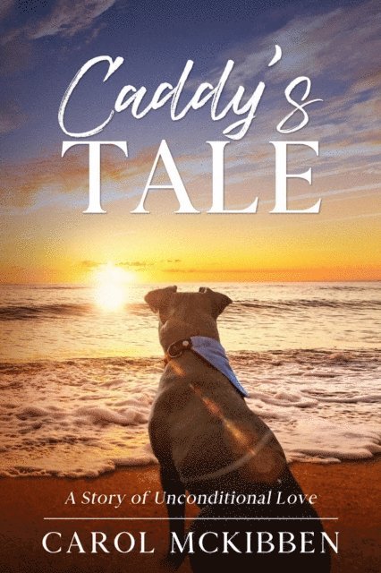 Carol McKibben - Caddy's Tale: A Story of Unconditional Love, E-bok