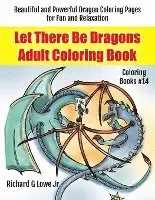Jr. Lowe, Richard G. - Let There Be Dragons Adult Coloring Book: Adult Coloring Pages for Relaxation and to Relieve Stress, Häftad. Tillgänglighet: Lägg i varukorg
