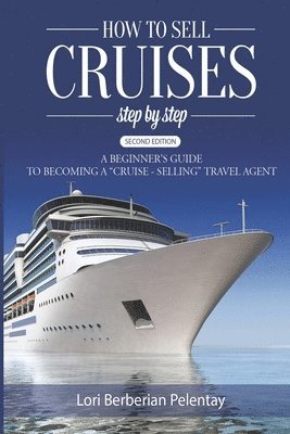 Lori Berberian Pelentay - How to Sell Cruises Step-by-Step: A Beginner's Guide to Becoming a "Cruise-Selling" Travel Agent, 2nd Edition, Häftad