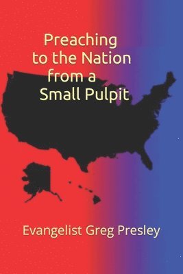 Greg Presley - Preaching to the Nation from a Small Pulpit, Häftad
