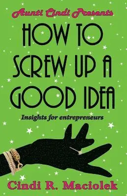 Cindi Maciolek - How to Screw Up A Good Idea: Insights for Entrepreneurs, Häftad. Tillgänglighet: Lägg i varukorg